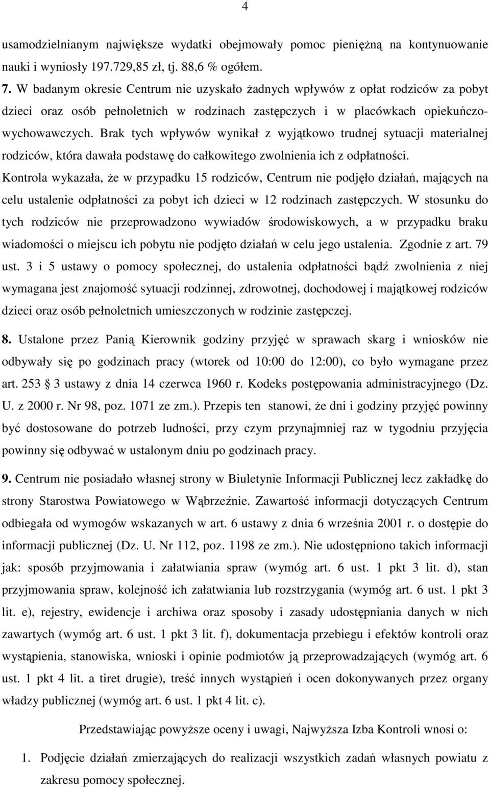 Brak tych wpływów wynikał z wyjątkowo trudnej sytuacji materialnej rodziców, która dawała podstawę do całkowitego zwolnienia ich z odpłatności.