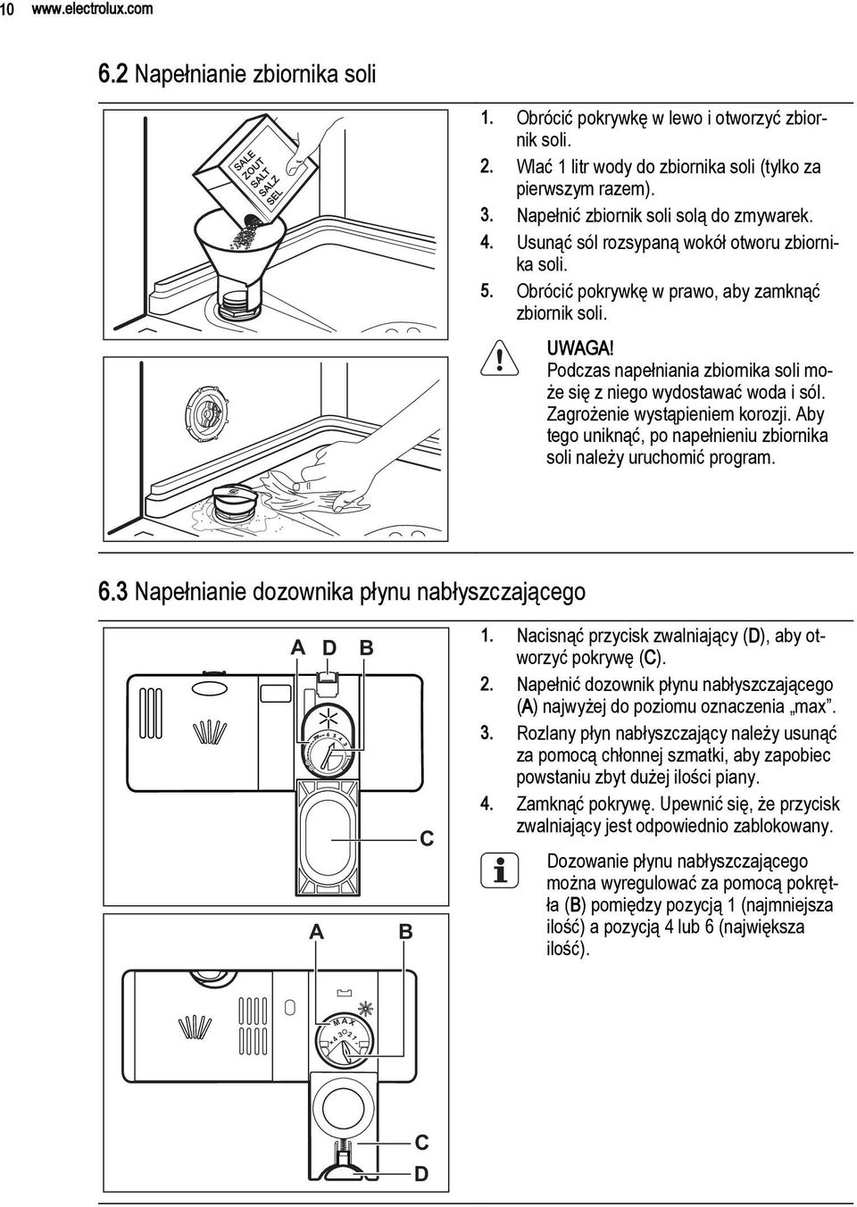 Podczas napełniania zbiornika soli może się z niego wydostawać woda i sól. Zagrożenie wystąpieniem korozji. Aby tego uniknąć, po napełnieniu zbiornika soli należy uruchomić program. 6.