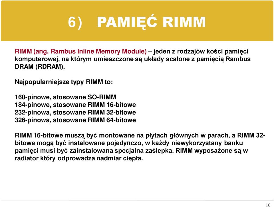 Najpopularniejsze typy RIMM to: 160-pinowe, stosowane SO-RIMM 184-pinowe, stosowane RIMM 16-bitowe 232-pinowa, stosowane RIMM 32-bitowe 326-pinowa,