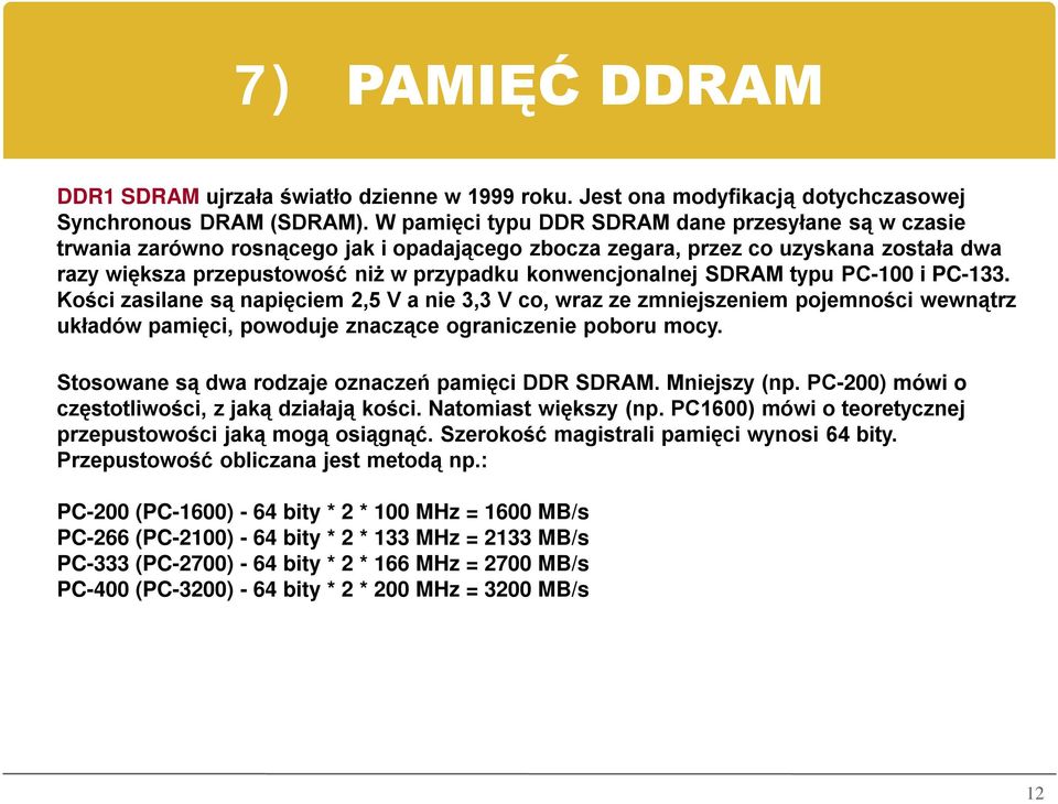 konwencjonalnej SDRAM typu PC-100 i PC-133. Kości zasilane są napięciem 2,5 V a nie 3,3 V co, wraz ze zmniejszeniem pojemności wewnątrz układów pamięci, powoduje znaczące ograniczenie poboru mocy.