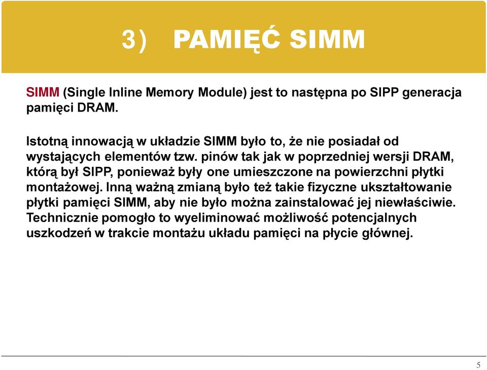 pinów tak jak w poprzedniej wersji DRAM, którą był SIPP, ponieważ były one umieszczone na powierzchni płytki montażowej.