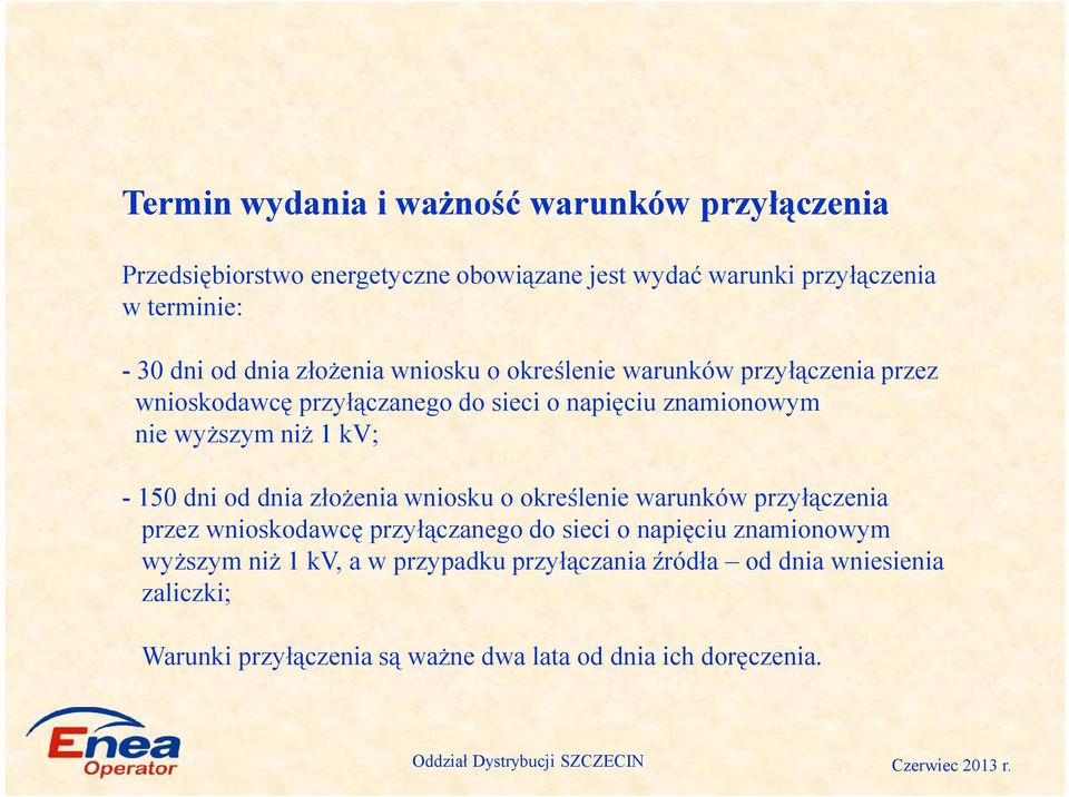 1 kv; - 150 dni od dnia złożenia wniosku o określenie warunków przyłączenia przez wnioskodawcę przyłączanego do sieci o napięciu znamionowym