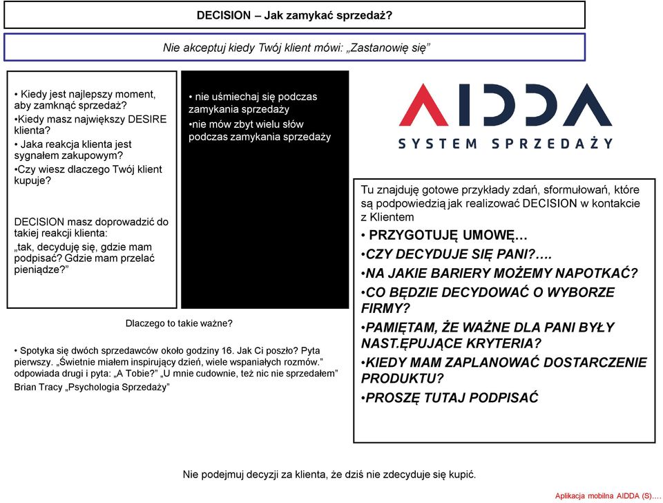 Gdzie mam przelać pieniądze? nie uśmiechaj się podczas zamykania sprzedaży nie mów zbyt wielu słów podczas zamykania sprzedaży Spotyka się dwóch sprzedawców około godziny 16. Jak Ci poszło?