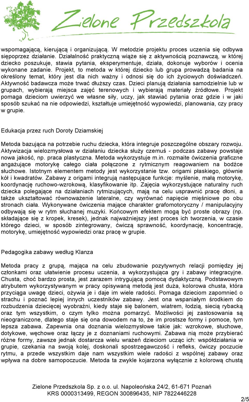 Projekt, to metoda w której dziecko lub grupa prowadzą badania na określony temat, który jest dla nich ważny i odnosi się do ich życiowych doświadczeń. Aktywność badawcza może trwać dłuższy czas.