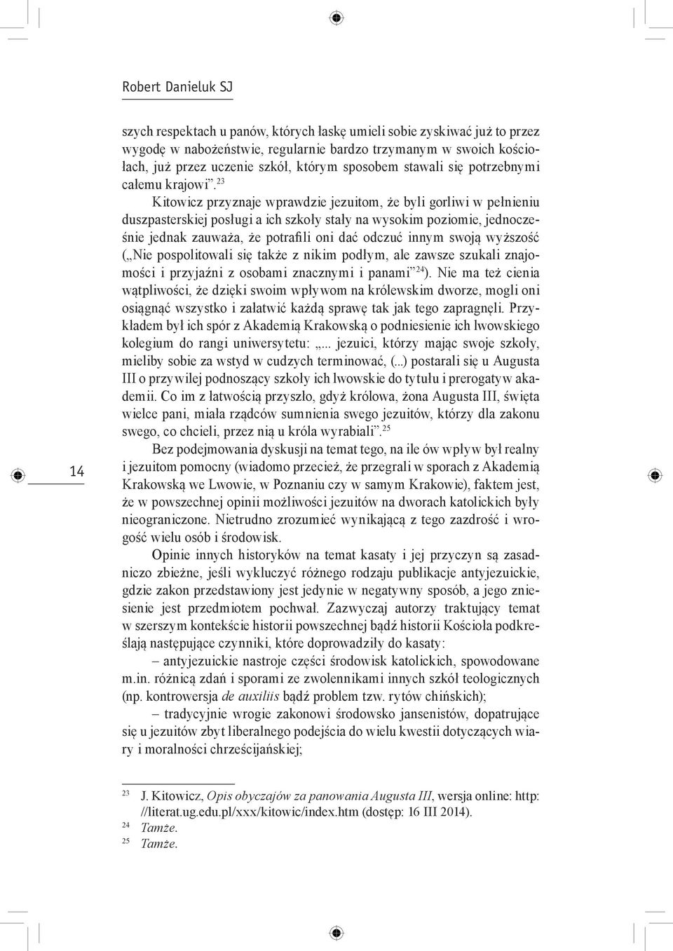 23 Kitowicz przyznaje wprawdzie jezuitom, że byli gorliwi w pełnieniu duszpasterskiej posługi a ich szkoły stały na wysokim poziomie, jednocześnie jednak zauważa, że potrafili oni dać odczuć innym