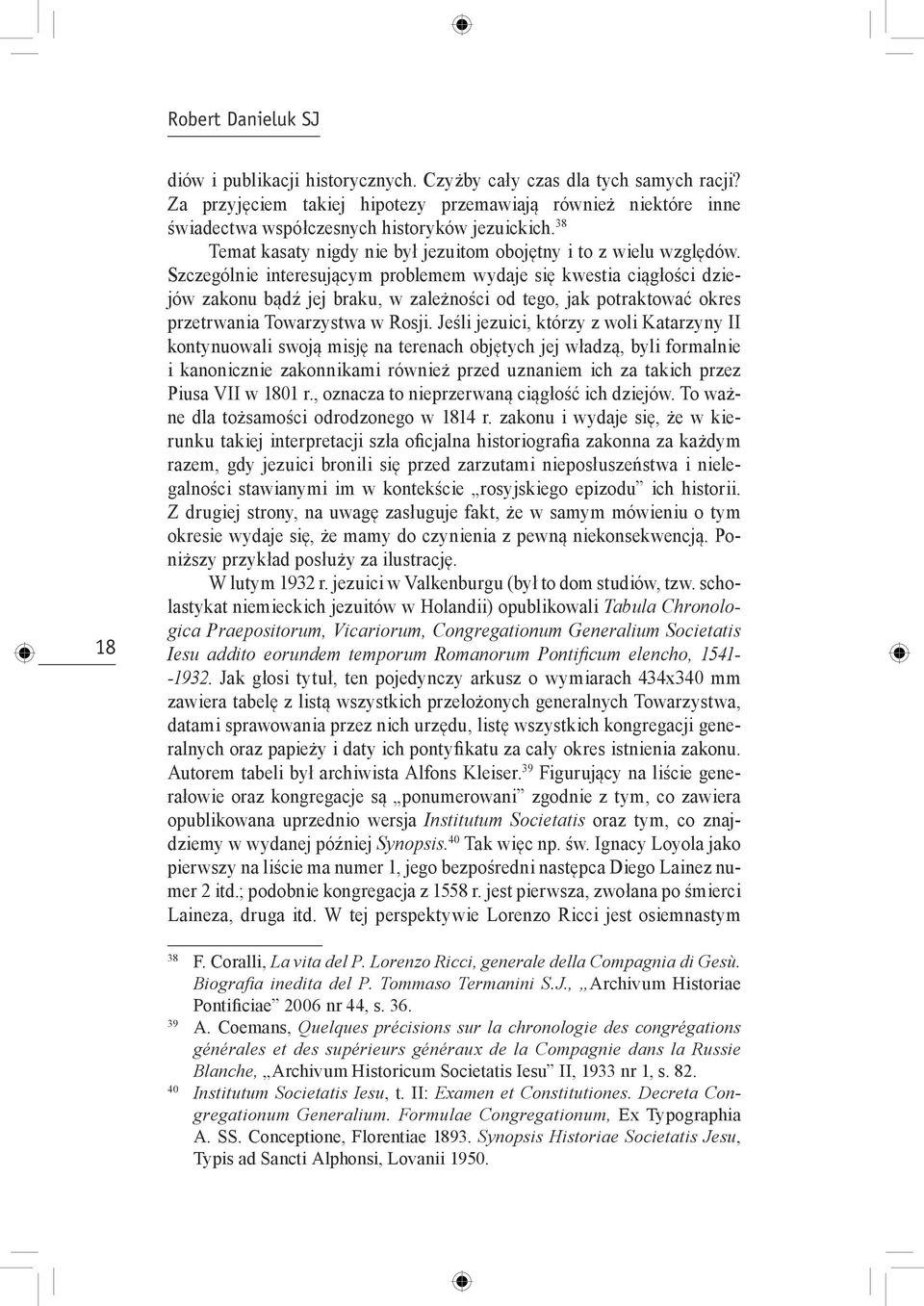 Szczególnie interesującym problemem wydaje się kwestia ciągłości dziejów zakonu bądź jej braku, w zależności od tego, jak potraktować okres przetrwania Towarzystwa w Rosji.