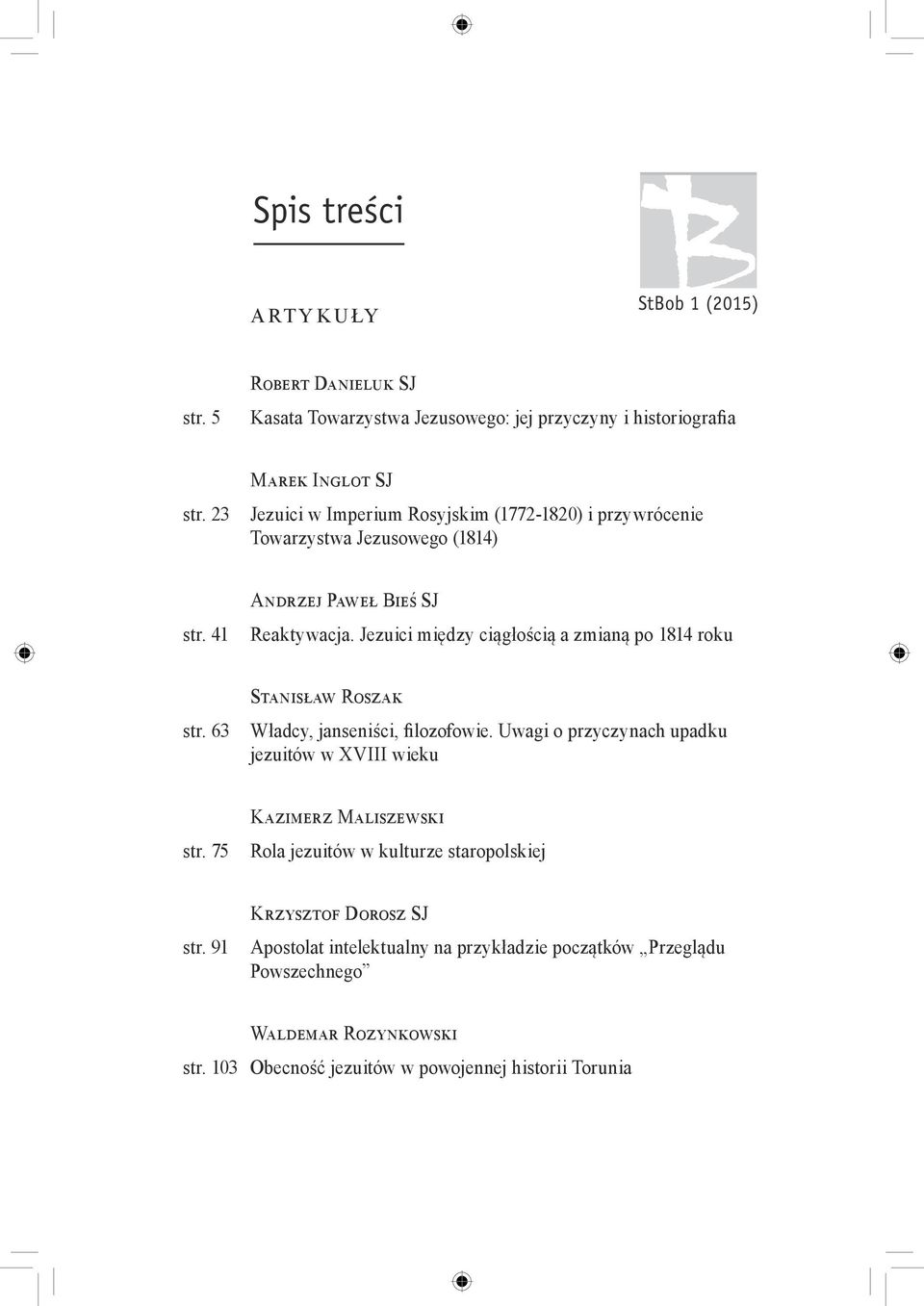 Jezuici między ciągłością a zmianą po 1814 roku str. 63 Stanisław Roszak Władcy, janseniści, filozofowie. Uwagi o przyczynach upadku jezuitów w XVIII wieku str.