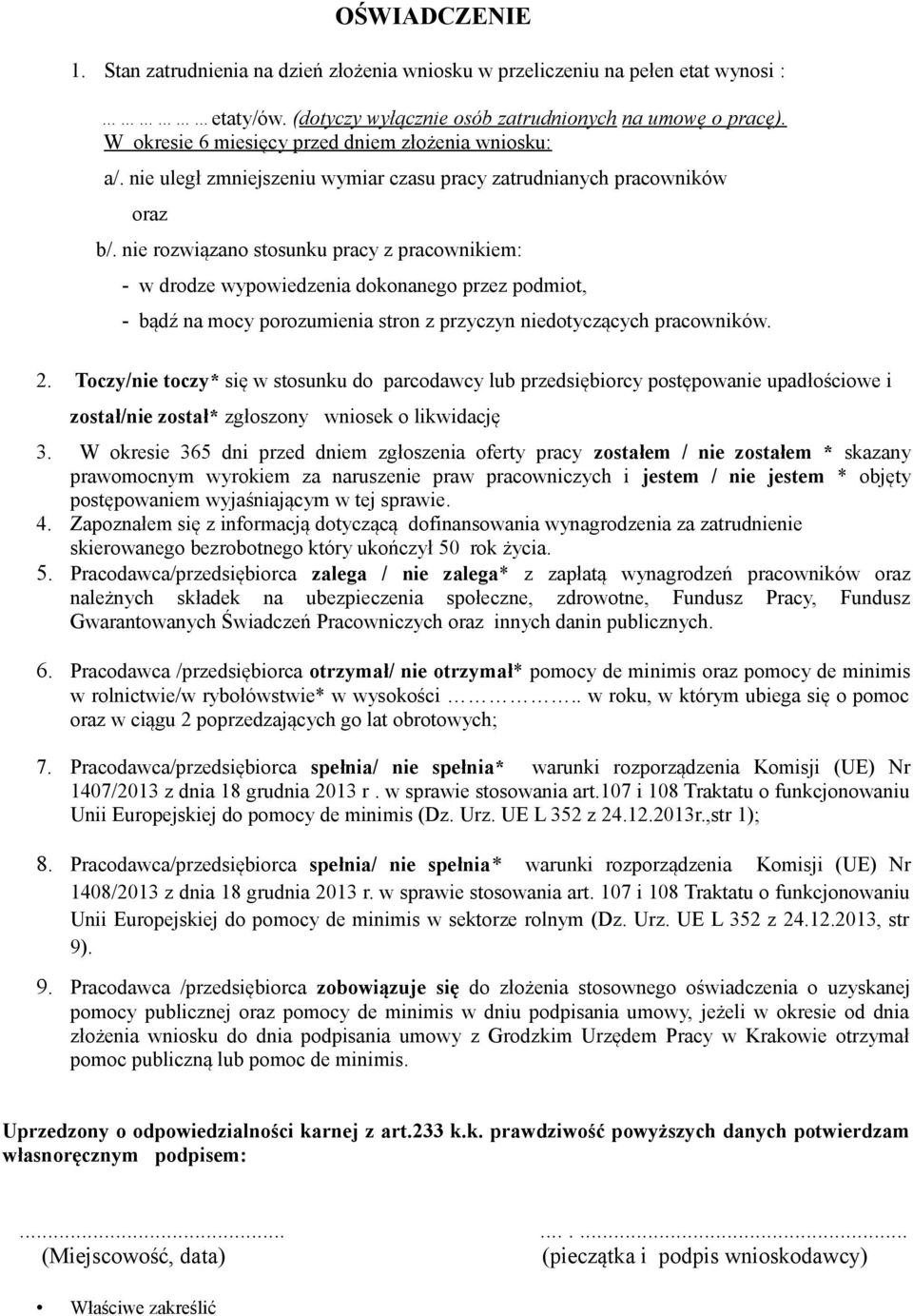 nie rozwiązano stosunku pracy z pracownikiem: - w drodze wypowiedzenia dokonanego przez podmiot, - bądź na mocy porozumienia stron z przyczyn niedotyczących pracowników. 2.