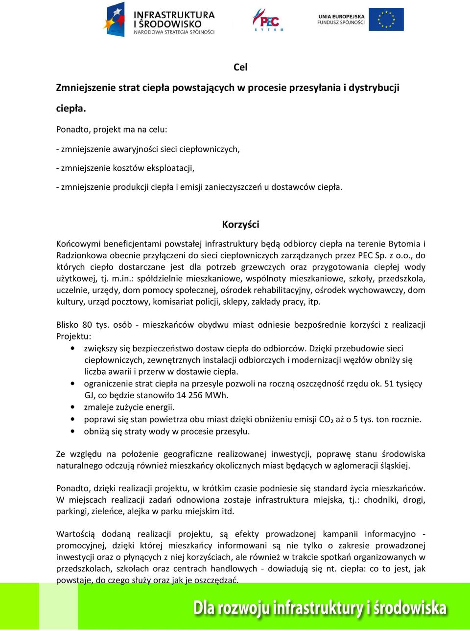 Korzyści Końcowymi beneficjentami powstałej infrastruktury będą odbiorcy ciepła na terenie Bytomia i Radzionkowa obecnie przyłączeni do sieci ciepłowniczych zarządzanych przez PEC Sp. z o.o., do których ciepło dostarczane jest dla potrzeb grzewczych oraz przygotowania ciepłej wody użytkowej, tj.