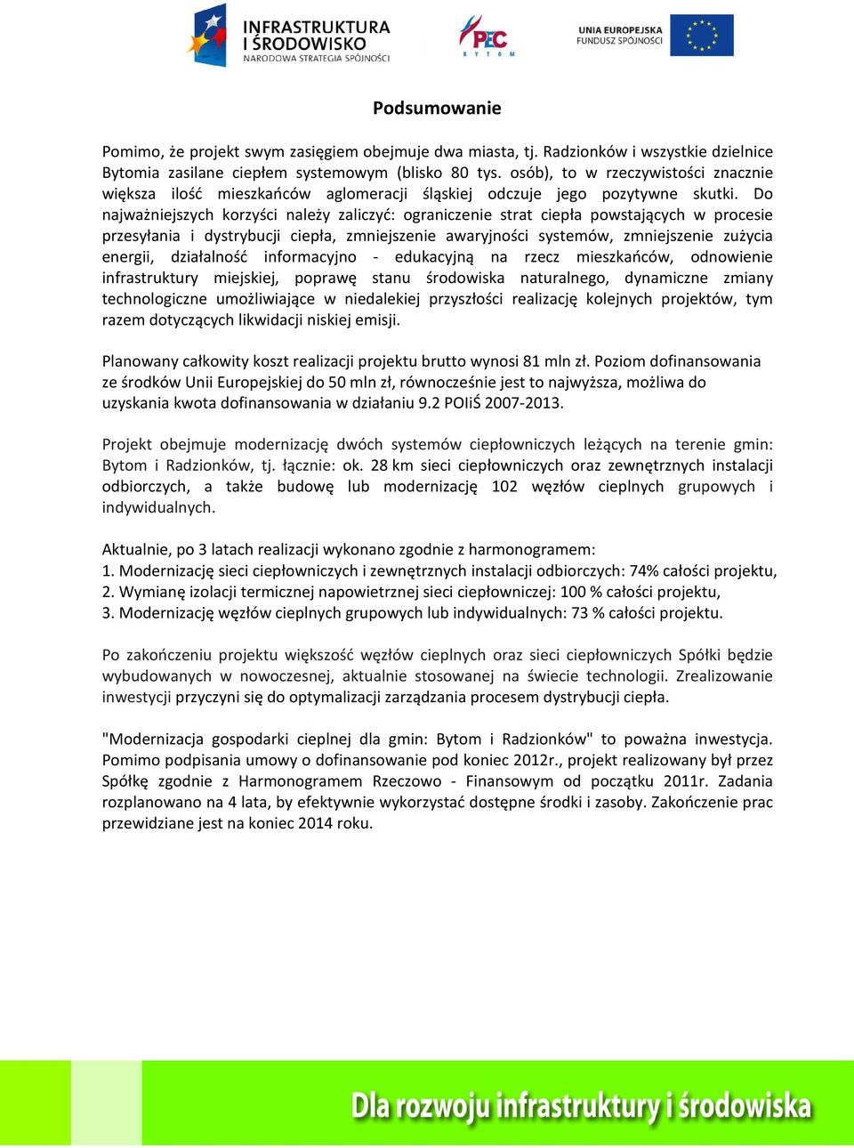 Do najważniejszych korzyści należy zaliczyć: ograniczenie strat ciepła powstających w procesie przesyłania i dystrybucji ciepła, zmniejszenie awaryjności systemów, zmniejszenie zużycia energii,