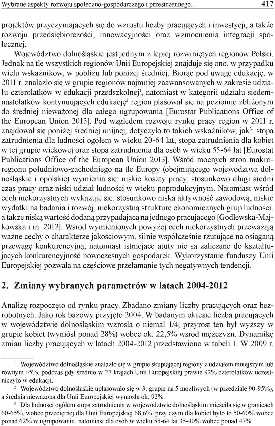 Jednak na tle wszystkich regionów Unii Europejskiej znajduje się ono, w przypadku wielu wskaźników, w pobliżu lub poniżej średniej. Biorąc pod uwagę edukację, w 2011 r.