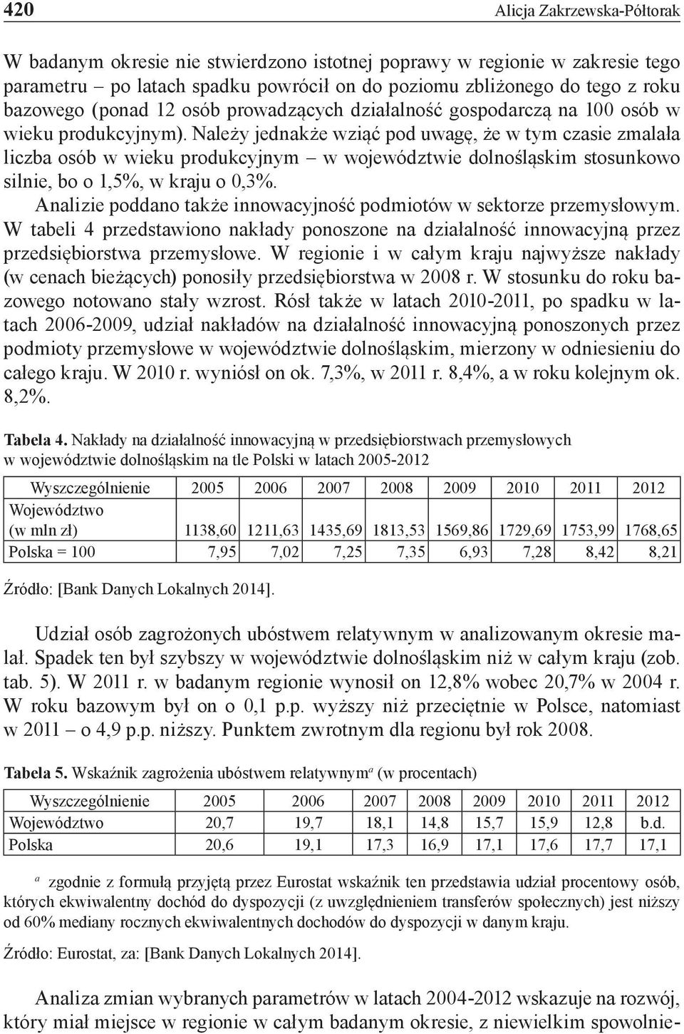 Należy jednakże wziąć pod uwagę, że w tym czasie zmalała liczba osób w wieku produkcyjnym w województwie dolnośląskim stosunkowo silnie, bo o 1,5%, w kraju o 0,3%.