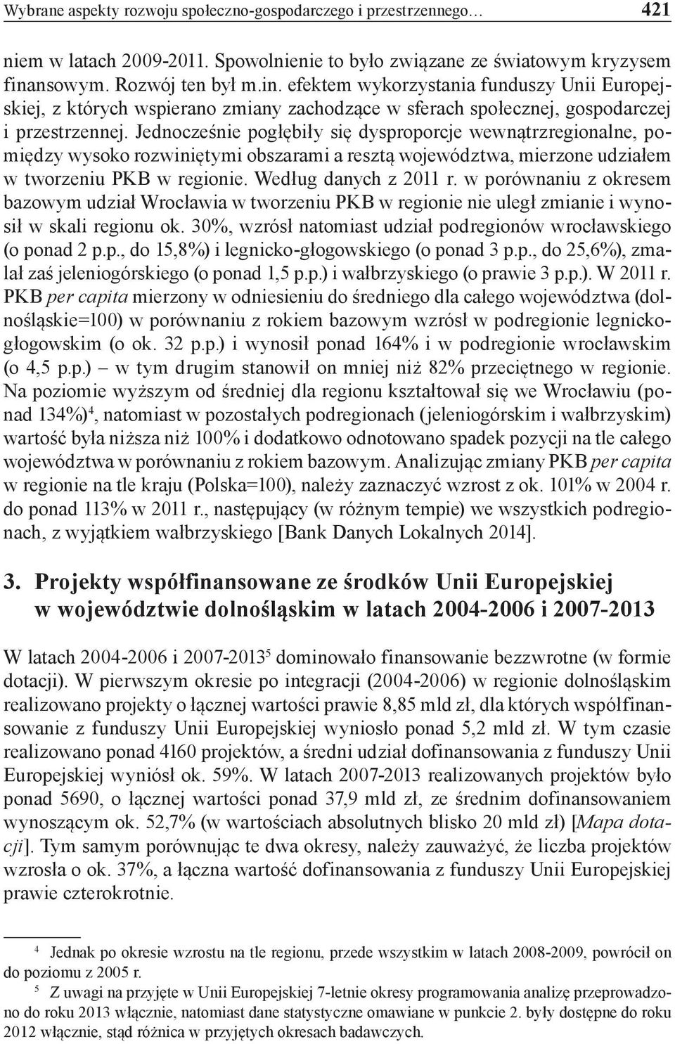 Jednocześnie pogłębiły się dysproporcje wewnątrzregionalne, pomiędzy wysoko rozwiniętymi obszarami a resztą województwa, mierzone udziałem w tworzeniu PKB w regionie. Według danych z 2011 r.