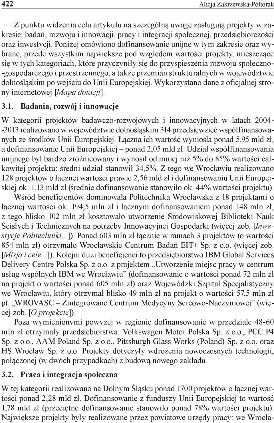 Poniżej omówiono dofinansowanie unijne w tym zakresie oraz wybrane, przede wszystkim największe pod względem wartości projekty, mieszczące się w tych kategoriach, które przyczyniły się do