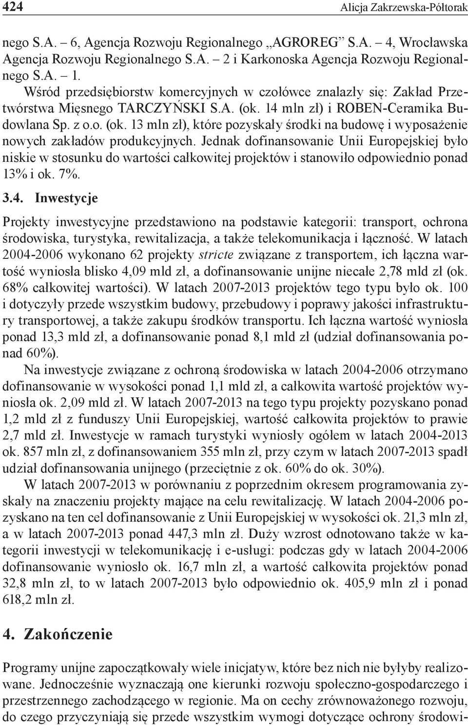 Jednak dofinansowanie Unii Europejskiej było niskie w stosunku do wartości całkowitej projektów i stanowiło odpowiednio ponad 13% i ok. 7%. 3.4.