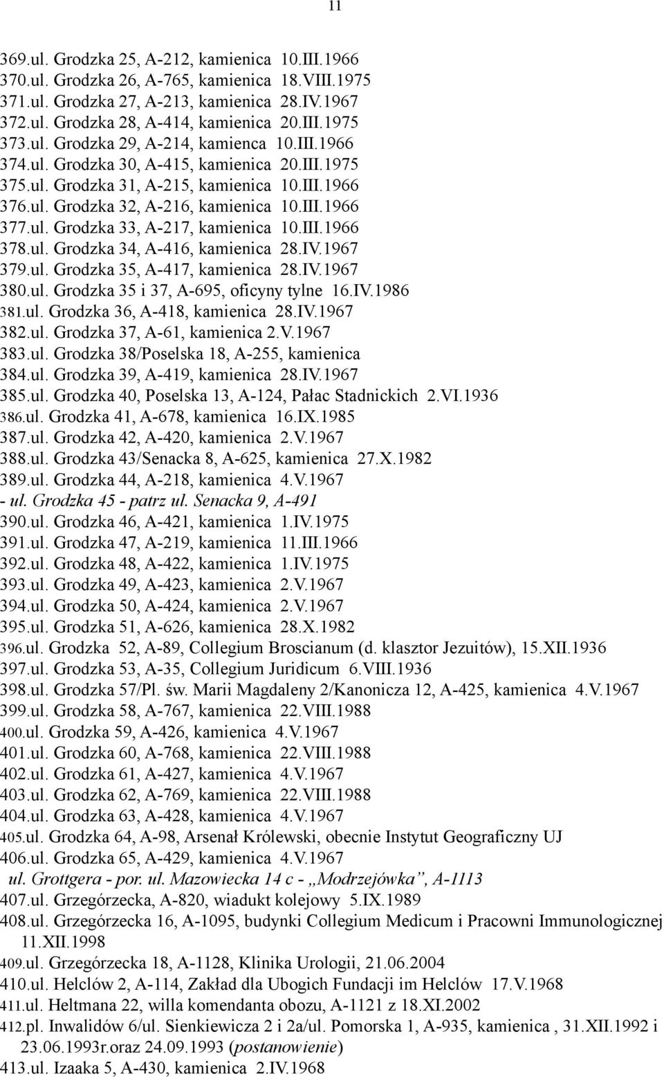 III.1966 378.ul. Grodzka 34, A-416, kamienica 28.IV.1967 379.ul. Grodzka 35, A-417, kamienica 28.IV.1967 380.ul. Grodzka 35 i 37, A-695, oficyny tylne 16.IV.1986 381.ul. Grodzka 36, A-418, kamienica 28.
