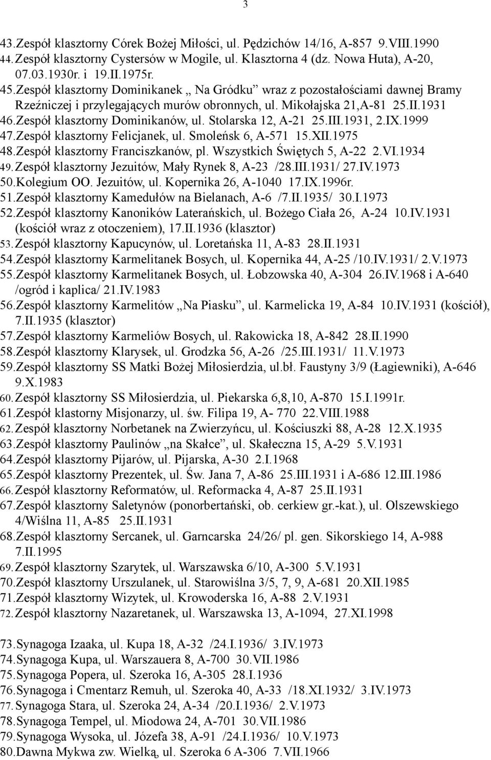Stolarska 12, A-21 25.III.1931, 2.IX.1999 47.Zespół klasztorny Felicjanek, ul. Smoleńsk 6, A-571 15.XII.1975 48.Zespół klasztorny Franciszkanów, pl. Wszystkich Świętych 5, A-22 2.VI.1934 49.