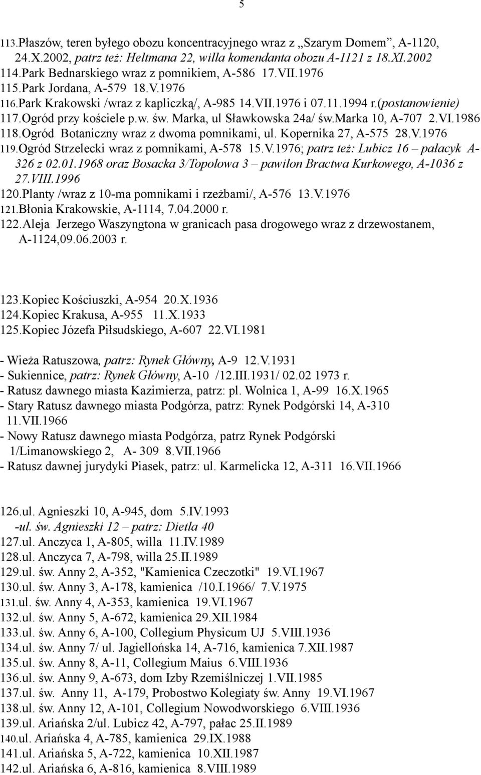 Ogród przy kościele p.w. św. Marka, ul Sławkowska 24a/ św.marka 10, A-707 2.VI.1986 118.Ogród Botaniczny wraz z dwoma pomnikami, ul. Kopernika 27, A-575 28.V.1976 119.