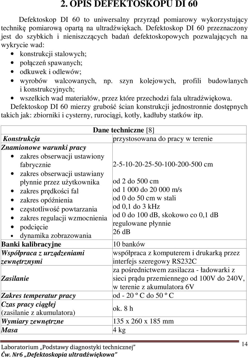 walcowanych, np. szyn kolejowych, profili budowlanych i konstrukcyjnych; wszelkich wad materiałów, przez które przechodzi fala ultradźwiękowa.