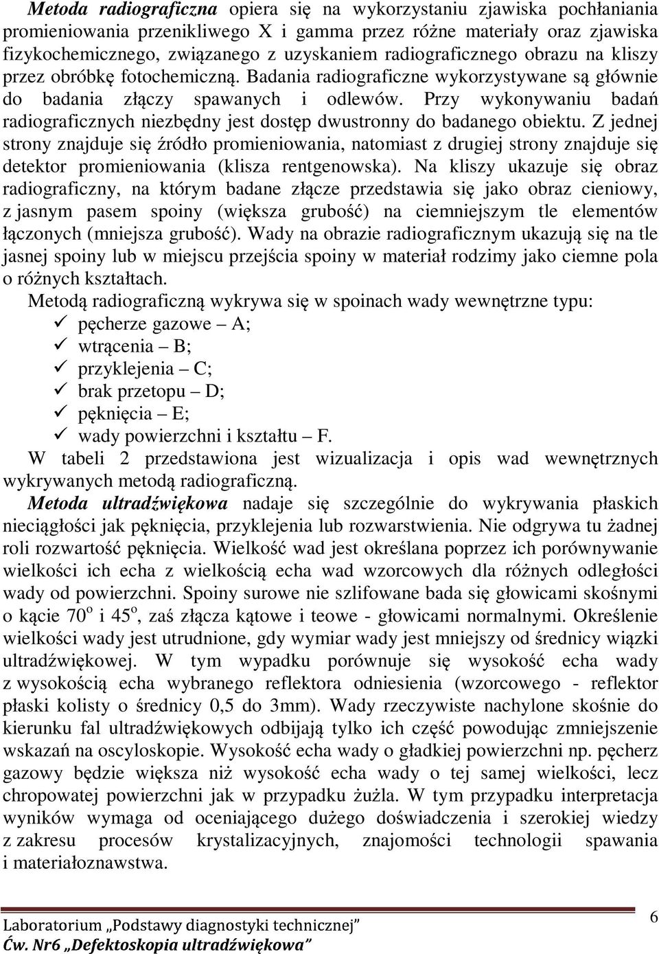 Przy wykonywaniu badań radiograficznych niezbędny jest dostęp dwustronny do badanego obiektu.