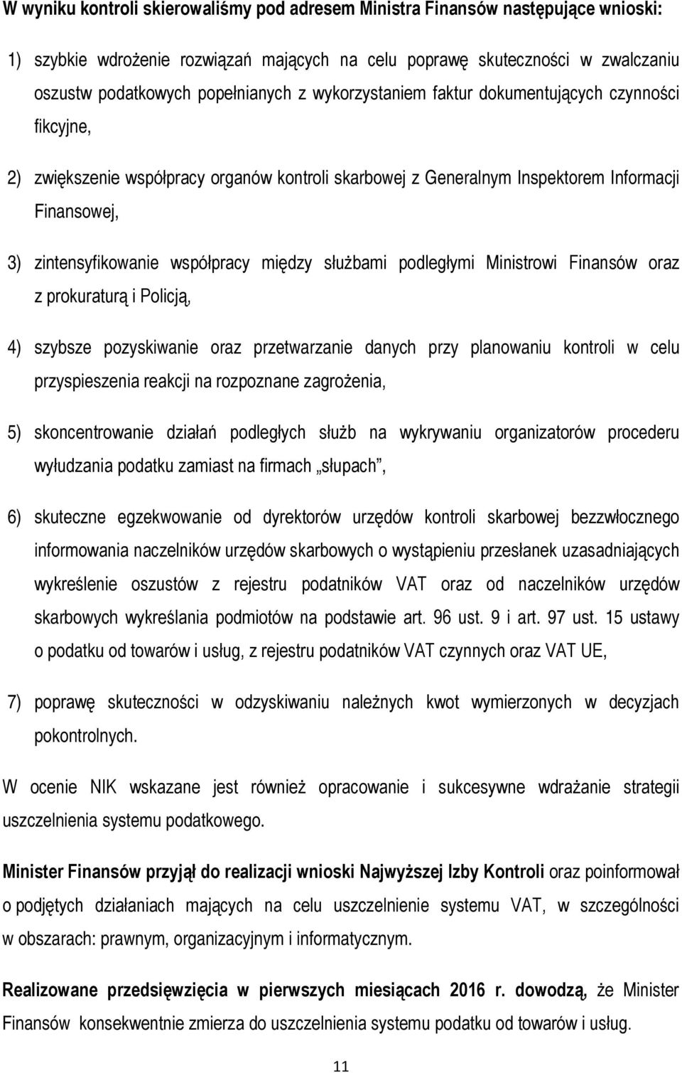 służbami podległymi Ministrowi Finansów oraz z prokuraturą i Policją, 4) szybsze pozyskiwanie oraz przetwarzanie danych przy planowaniu kontroli w celu przyspieszenia reakcji na rozpoznane