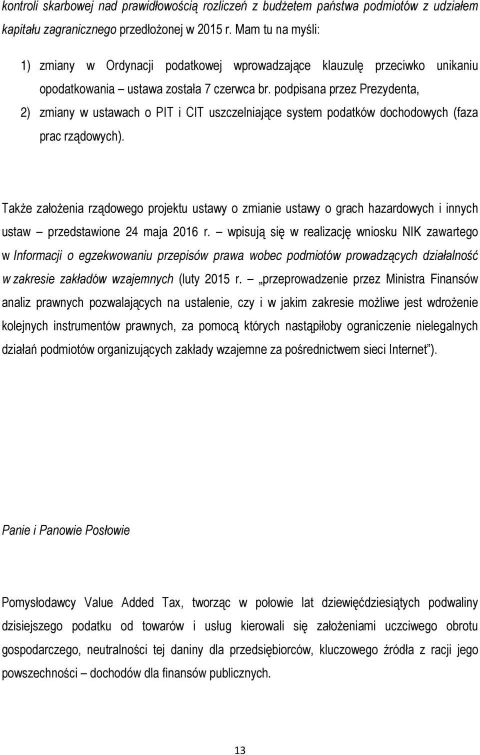 podpisana przez Prezydenta, 2) zmiany w ustawach o PIT i CIT uszczelniające system podatków dochodowych (faza prac rządowych).