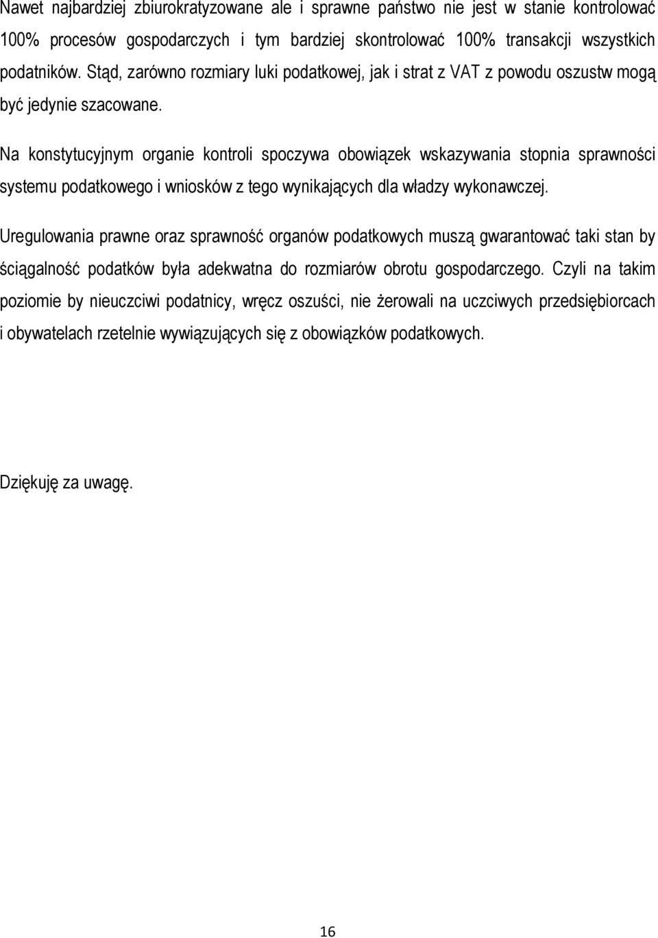 Na konstytucyjnym organie kontroli spoczywa obowiązek wskazywania stopnia sprawności systemu podatkowego i wniosków z tego wynikających dla władzy wykonawczej.