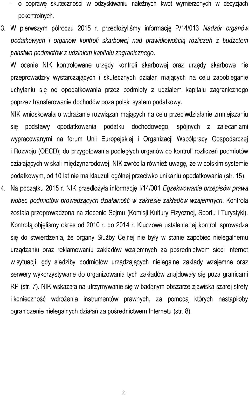 W ocenie NIK kontrolowane urzędy kontroli skarbowej oraz urzędy skarbowe nie przeprowadziły wystarczających i skutecznych działań mających na celu zapobieganie uchylaniu się od opodatkowania przez