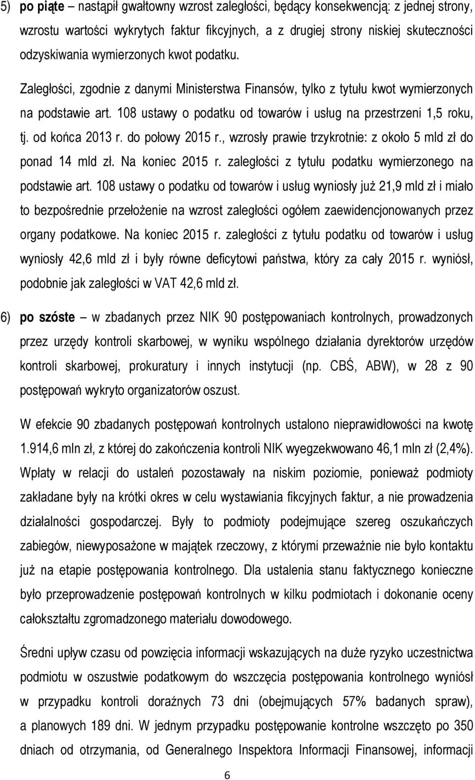od końca 2013 r. do połowy 2015 r., wzrosły prawie trzykrotnie: z około 5 mld zł do ponad 14 mld zł. Na koniec 2015 r. zaległości z tytułu podatku wymierzonego na podstawie art.