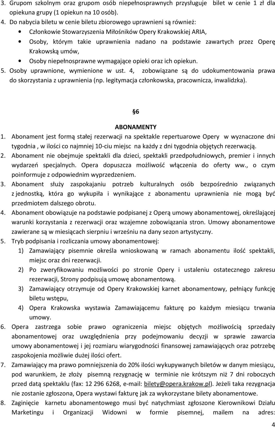 Operę Krakowską umów, Osoby niepełnosprawne wymagające opieki oraz ich opiekun. 5. Osoby uprawnione, wymienione w ust. 4, zobowiązane są do udokumentowania prawa do skorzystania z uprawnienia (np.