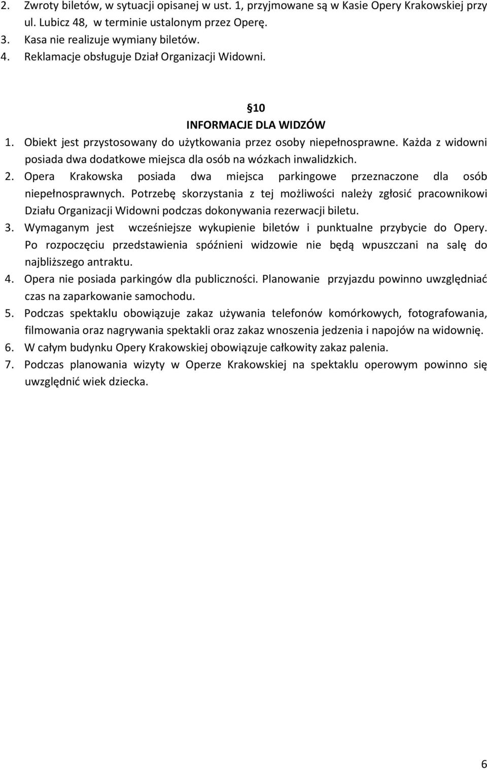 Opera Krakowska posiada dwa miejsca parkingowe przeznaczone dla osób niepełnosprawnych.