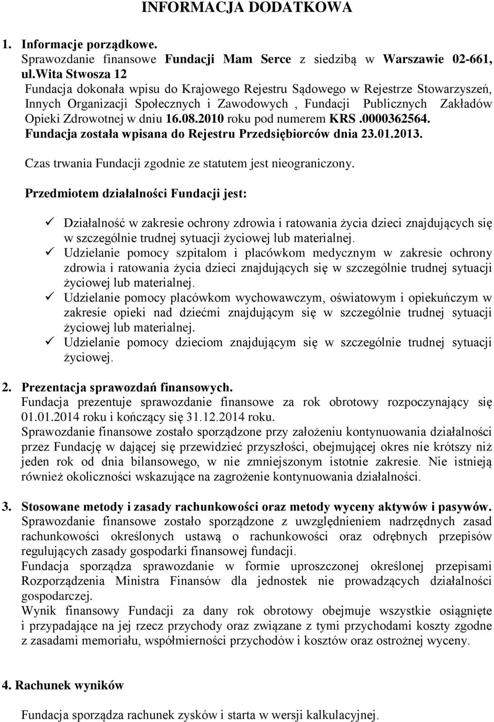 Fundacji Publicznych Zakładów Opieki Zdrowotnej w dniu 16.08.2010 roku pod numerem KRS.0000362564. Fundacja została wpisana do Rejestru Przedsiębiorców dnia 23.01.2013.