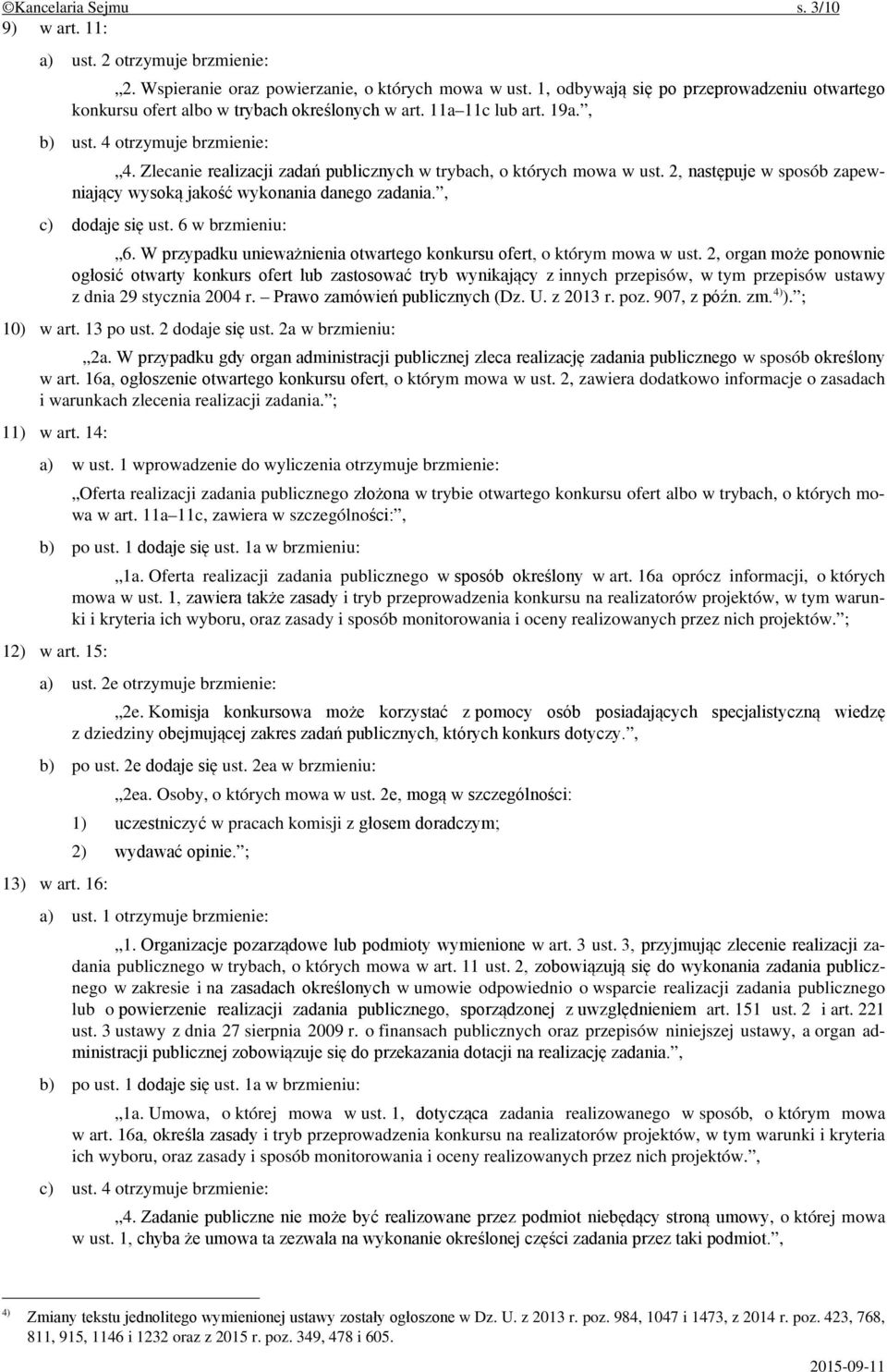 Zlecanie realizacji zadań publicznych w trybach, o których mowa w ust. 2, następuje w sposób zapewniający wysoką jakość wykonania danego zadania., c) dodaje się ust. 6 w brzmieniu: 6.