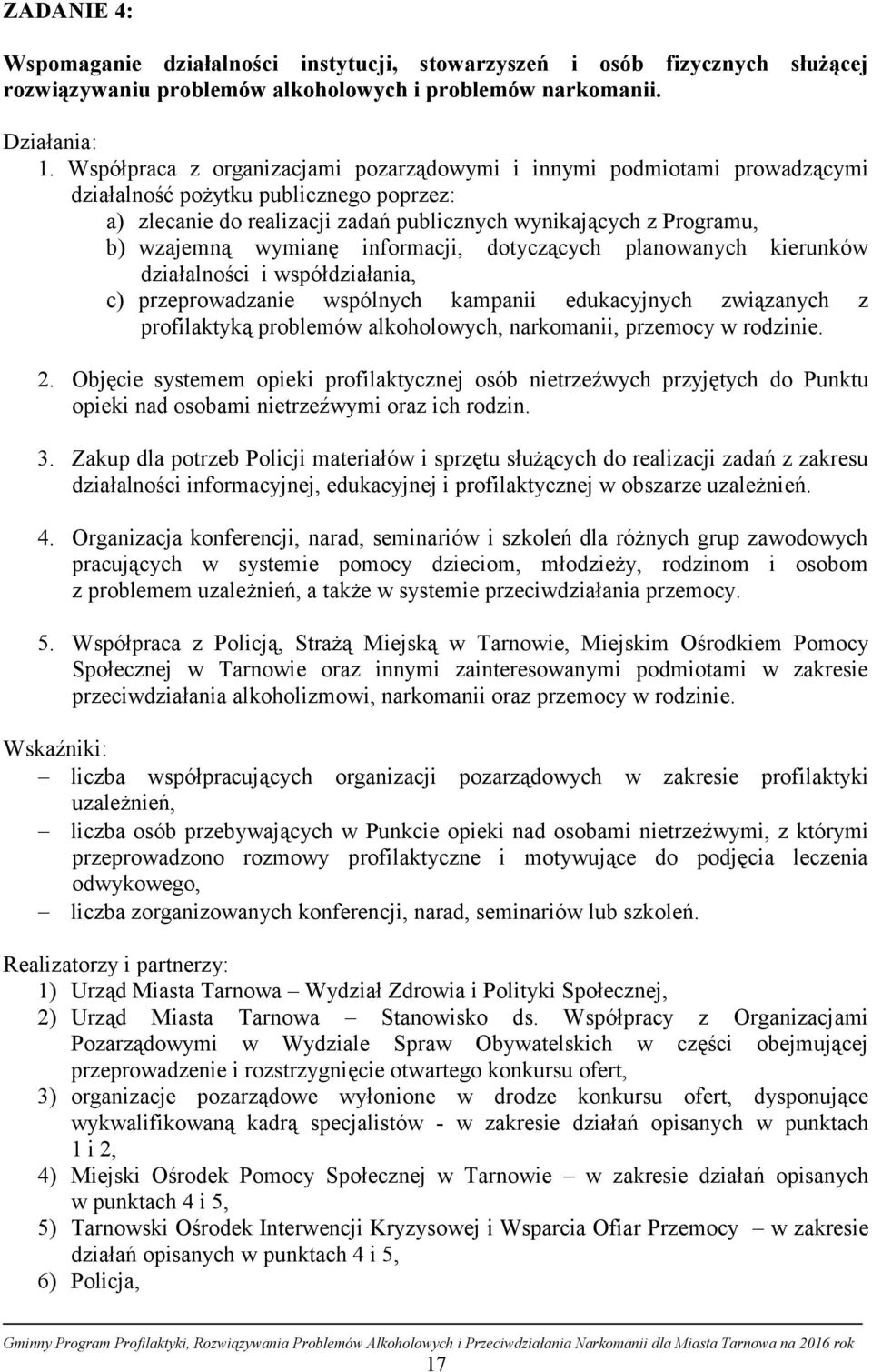 wymianę informacji, dotyczących planowanych kierunków działalności i współdziałania, c) przeprowadzanie wspólnych kampanii edukacyjnych związanych z profilaktyką problemów alkoholowych, narkomanii,