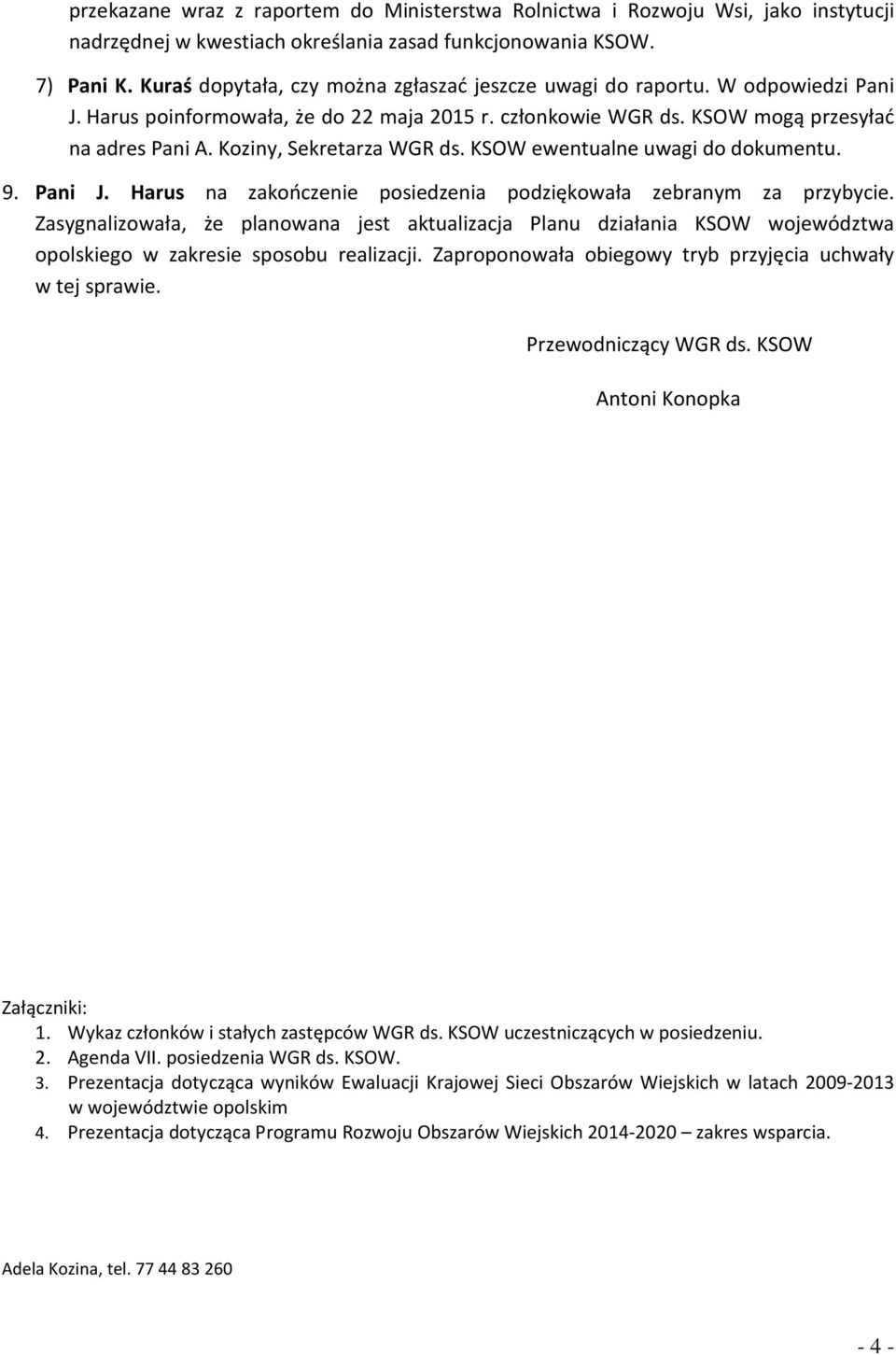 Koziny, Sekretarza WGR ds. KSOW ewentualne uwagi do dokumentu. 9. Pani J. Harus na zakończenie posiedzenia podziękowała zebranym za przybycie.