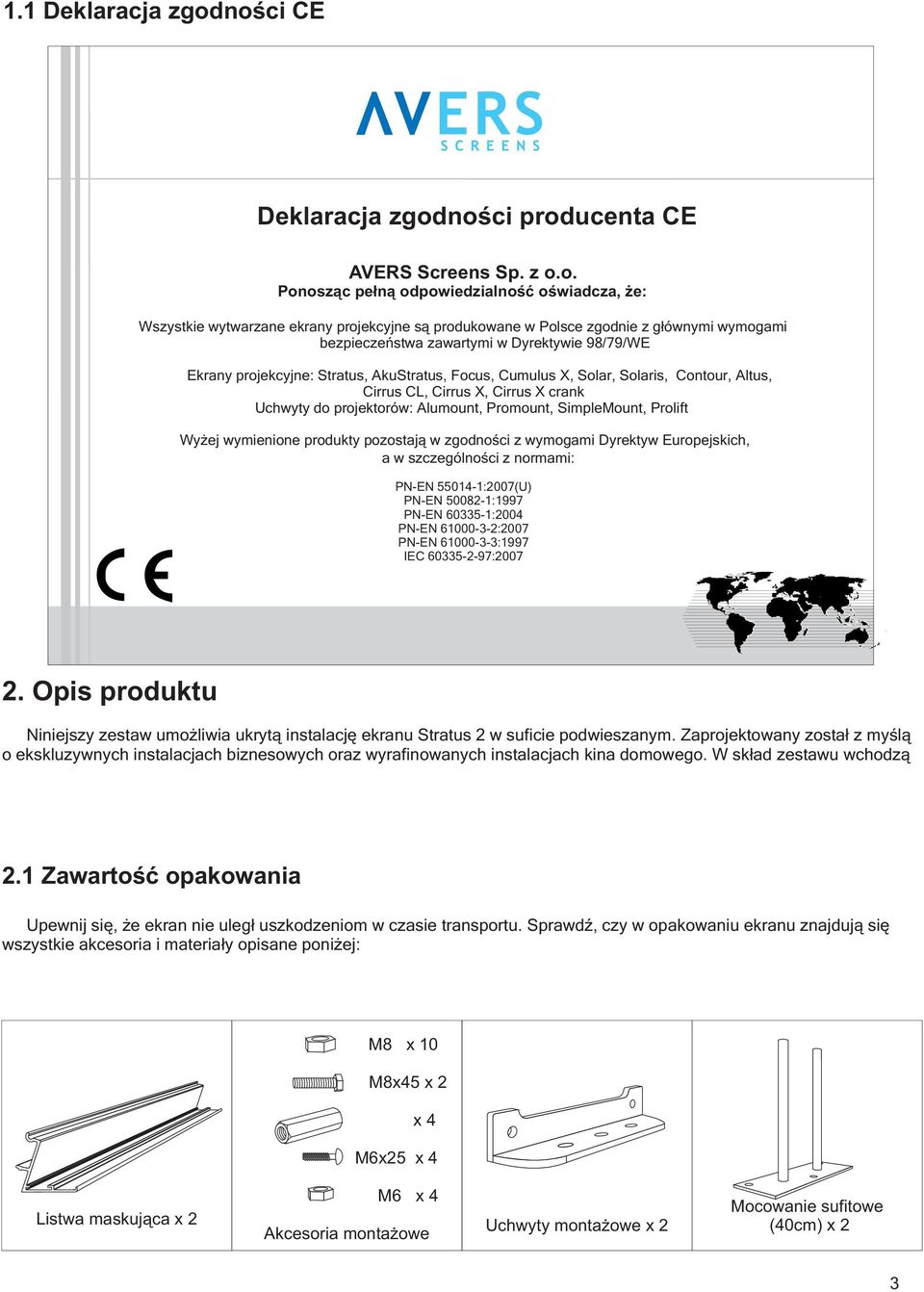 wymogami bezpieczeństwa zawartymi w Dyrektywie 98/79/WE Ekrany projekcyjne: Stratus, AkuStratus, Focus, Cumulus X, Solar, Solaris, Contour, Altus, Cirrus CL, Cirrus X, Cirrus X crank Uchwyty do