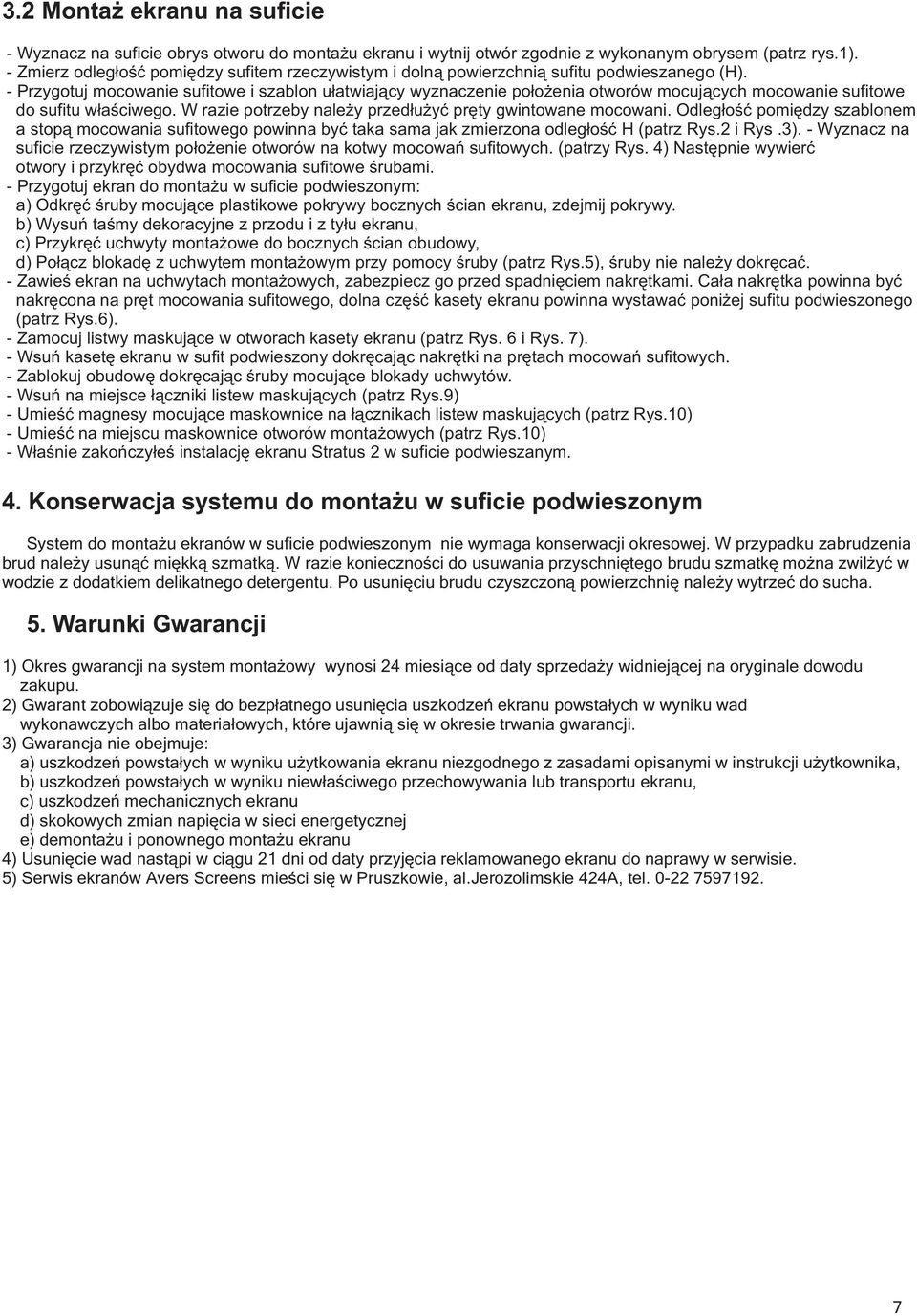 - Przygotuj mocowanie sufitowe i szablon ułatwiający wyznaczenie położenia otworów mocujących mocowanie sufitowe do sufitu właściwego. W razie potrzeby należy przedłużyć pręty gwintowane mocowani.