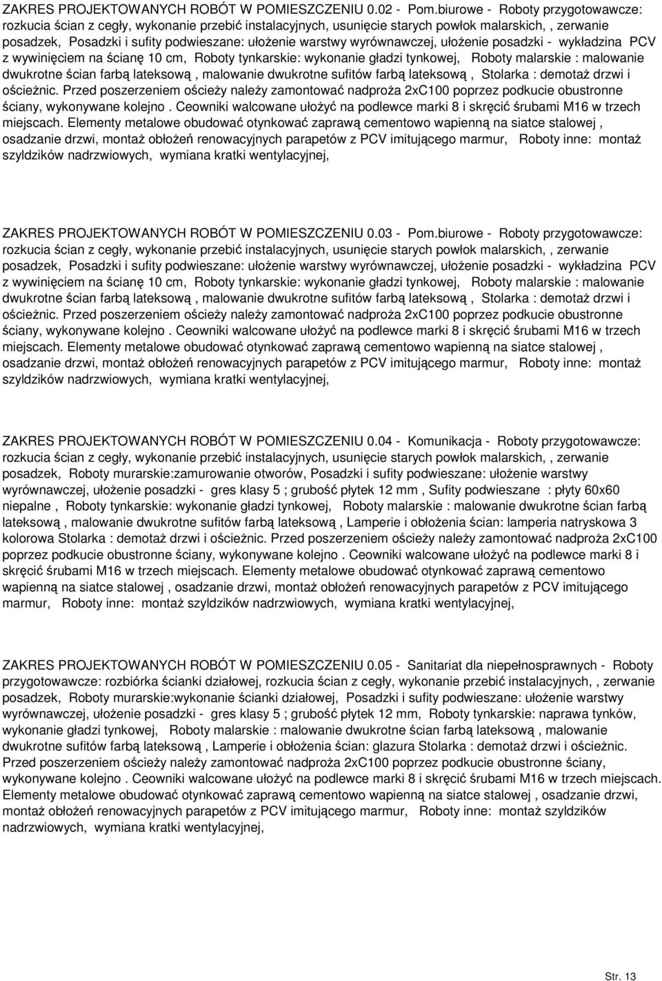 gładzi tynkowej, Roboty malarskie : malowanie dwukrotne cian farb lateksow, malowanie dwukrotne sufitów farb lateksow, Stolarka : demota drzwi i ocienic.