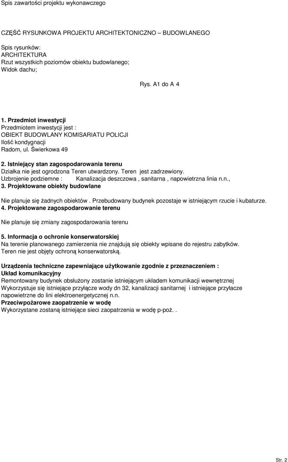 Istniejcy stan zagospodarowania terenu Działka nie jest ogrodzona Teren utwardzony. Teren jest zadrzewiony. Uzbrojenie podziemne : Kanalizacja deszczowa, sanitarna, napowietrzna linia n.n., 3.
