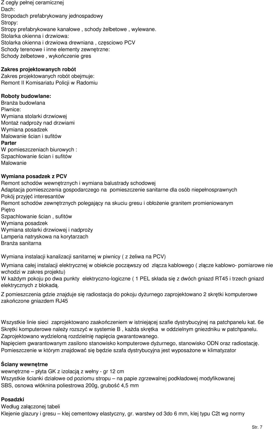 projektowanych robót obejmuje: Remont II Komisariatu Policji w Radomiu Roboty budowlane: Brana budowlana Piwnice: Wymiana stolarki drzwiowej Monta nadproy nad drzwiami Wymiana posadzek Malowanie cian