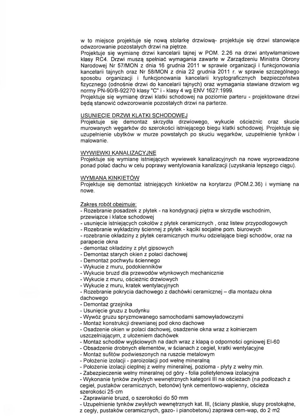 Drzwi m uszą spełniać wym agania zawarte w Zarządzeniu M inistra Obrony Narodowej Nr 57/M ON z dnia 16 grudnia 2011 w sprawie organizacji i funkcjonowania kancelarii tajnych oraz Nr 58/M ON z dnia 22