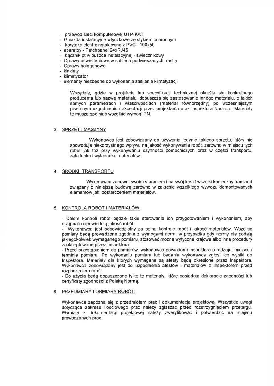 szędzie, gdzie w projekcie lub specyfikacji technicznej określa się konkretnego producenta lub nazwę materiału, dopuszcza się zastosow anie innego materiału, o takich samych param etrach i