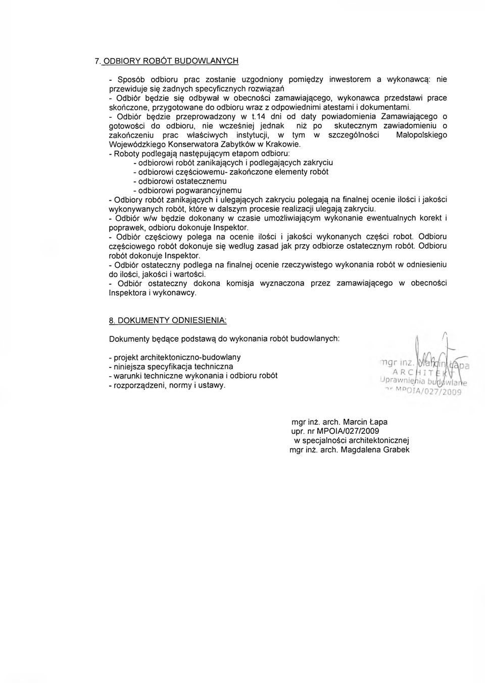 14 dni od daty powiadom ienia Zam awiającego o gotowości do odbioru, nie wcześniej jednak niż po skutecznym zawiadom ieniu o zakończeniu prac właściw ych instytucji, w tym w szczególności M
