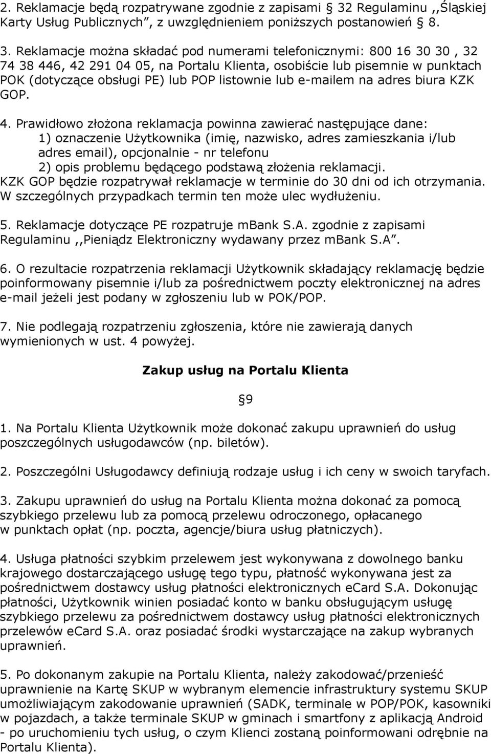 Reklamacje można składać pod numerami telefonicznymi: 800 16 30 30, 32 74 38 446, 42 291 04 05, na Portalu Klienta, osobiście lub pisemnie w punktach POK (dotyczące obsługi PE) lub POP listownie lub