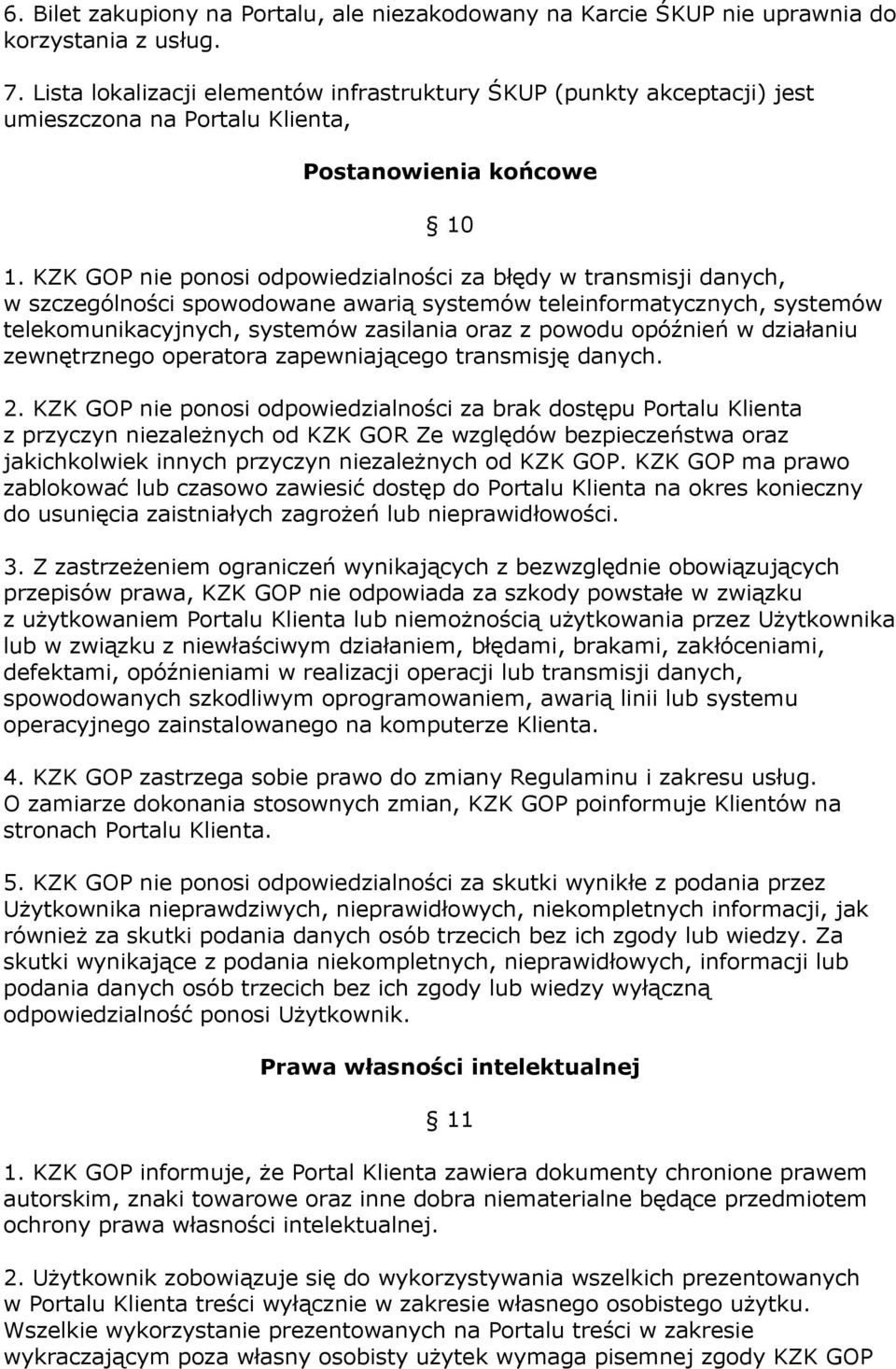 KZK GOP nie ponosi odpowiedzialności za błędy w transmisji danych, w szczególności spowodowane awarią systemów teleinformatycznych, systemów telekomunikacyjnych, systemów zasilania oraz z powodu