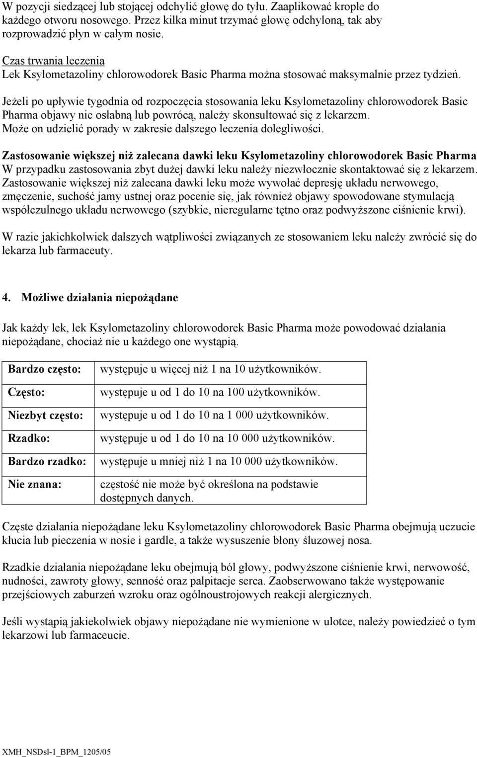 Jeżeli po upływie tygodnia od rozpoczęcia stosowania leku Ksylometazoliny chlorowodorek Basic Pharma objawy nie osłabną lub powrócą, należy skonsultować się z lekarzem.