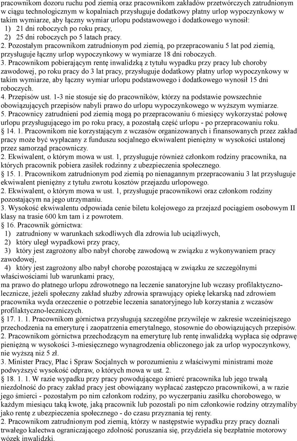 dni roboczych po roku pracy, 2) 25 dni roboczych po 5 latach pracy. 2. Pozostałym pracownikom zatrudnionym pod ziemią, po przepracowaniu 5 lat pod ziemią, przysługuje łączny urlop wypoczynkowy w wymiarze 18 dni roboczych.