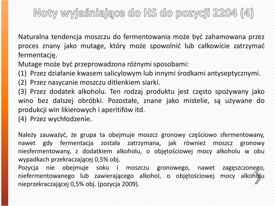 Ten rodzaj produktu jest często spożywany jako wino bez dalszej obróbki. Pozostałe, znane jako mistelie, są używane do produkcji win likierowych i aperitifów itd. (4) Przez wychłodzenie.