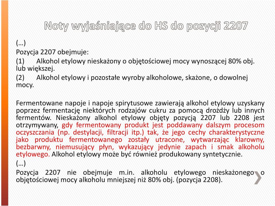 Nieskażony alkohol etylowy objęty pozycją 2207 lub 2208 jest otrzymywany, gdy fermentowany produkt jest poddawany dalszym procesom oczyszczania (np. destylacji, filtracji itp.