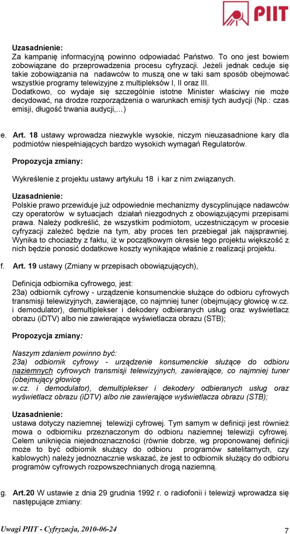 Dodatkowo, co wydaje się szczególnie istotne Minister właściwy nie może decydować, na drodze rozporządzenia o warunkach emisji tych audycji (Np.: czas emisji, długość trwania audycji, ) e. Art.